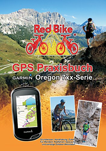 GPS Praxisbuch Garmin Oregon 7xx-Serie: Praxis- und modellbezogen für einen schnellen Einstieg (GPS Praxisbuch-Reihe von Red Bike 18) (German Edition)