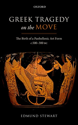 Greek Tragedy on the Move: The Birth of a Panhellenic Art Form c. 500-300 BC (English Edition)