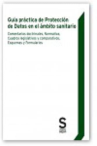 Guía práctica de Protección de Datos en el ámbito sanitario: Comentarios doctrinales, Normativa, Cuadros legislativos y comparativos, Esquemas y Formularios (Monográficos)