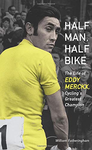 Half Man, Half Bike: The Life of Eddy Merckx, Cycling's Greatest Champion