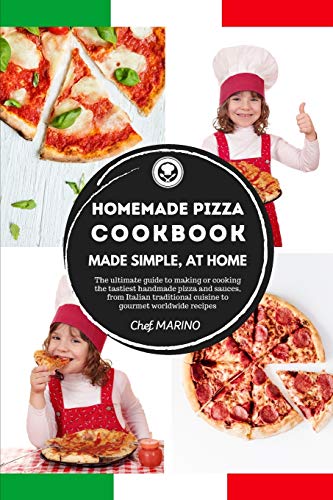 HOMEMADE PIZZA COOKBOOK Made Simple, at Home: The ultimate guide to making or cooking the tastiest handmade pizza and sauces, from Italian traditional cuisine to gourmet worldwide recipes