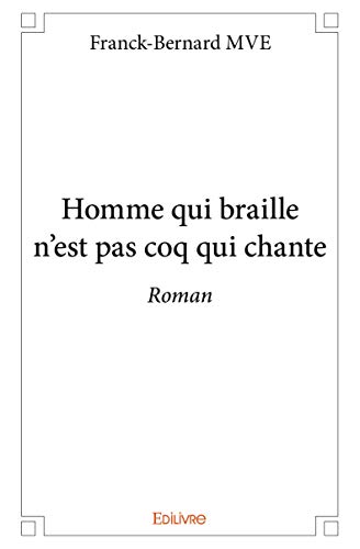 Homme qui braille n’est pas coq qui chante