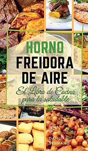 HORNO FREIDORA DE AIRE EL LIBRO DE COCINA PARA LA SALUDABLE. (English version: Instant Vortex Air Fryer Oven Cookbook): 54 RECETAS CASERAS RÁPIDAS Y FÁCILES PARA PRINCIPIANTES. (01) (2021)