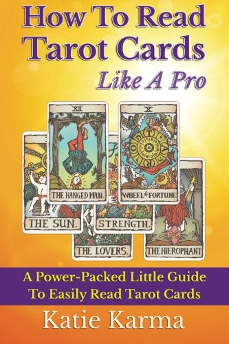 How To Read Tarot Cards Like A Pro: A Power-Packed Little Guide To Easily Read Tarot Cards