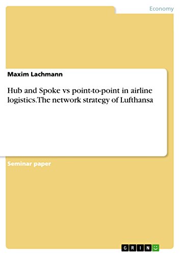 Hub and Spoke vs point-to-point in airline logistics. The network strategy of Lufthansa (English Edition)
