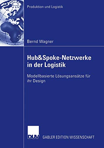 Hub&Spoke-Netzwerke in der Logistik: Modellbasierte Lösungsansätze für ihr Design (Produktion und Logistik)