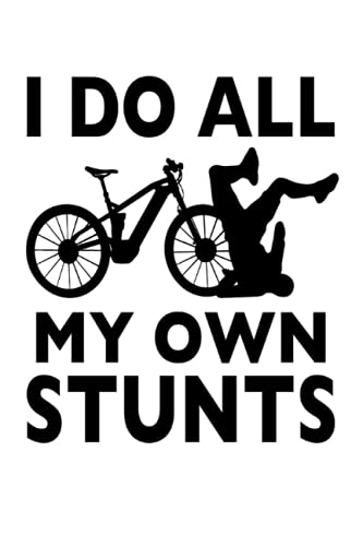 I Do All My Own Stunts Stunting Bicycle: Funny eBike Mountain Bike Stunting Bicycle Notebook I Stunting E-Bike Cyclist Prints Journal Notepad (A5 6" X 9" lined 120 pages)