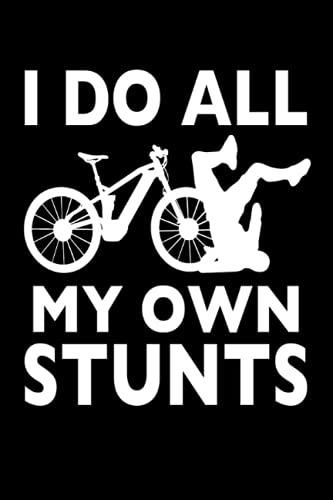 I Do All My Own Stunts Stunting Bicycle: Funny eBike Mountain Bike Stunting Bicycle Notebook I Stunting E-Bike Cyclist Prints Journal Notepad (A5 6" X 9" lined 120 pages)