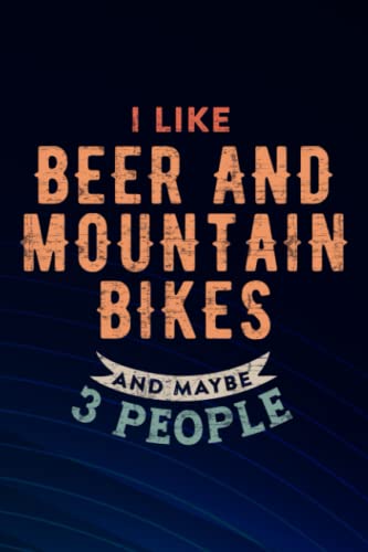 I Like Beer and Mountain Bikes and Maybe 3 People Funny Gift Pretty Boss Gift: Beer and Mountain Bikes, Blank Lined Inspirational Notebook Journal a ... gift/Year End Gift to Write in,Small Busin