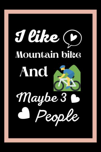 I Like Mountain Bike And Maybe 3 People: Mountain Bike Notebook Journal, Blank Lined Mountain Bike Notebook For Boys,Diary or Notebook Gift for All Mountain Bike Lovers (6x9Inches,110 Pages) .