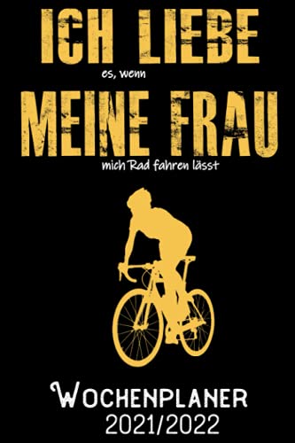 Ich liebe es wenn meine Frau mich Rad fahren lässt - Wochenplaner 2021/2022: DIN A5 Kalender / Terminplaner / Wochenplaner 2021 / 2022 18 Monate: Juli 2021 bis Dezember 2022 - Jede Woche auf 2 Seiten