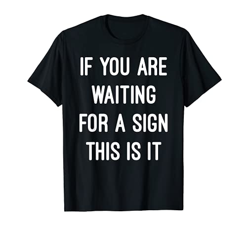 If You Are Waiting for A Sign This Is It Camiseta