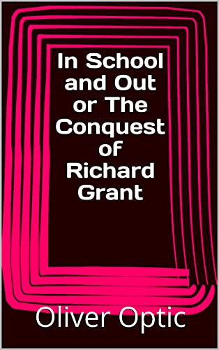 In School and Out or The Conquest of Richard Grant (English Edition)