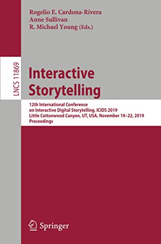 Interactive Storytelling: 12th International Conference on Interactive Digital Storytelling, ICIDS 2019, Little Cottonwood Canyon, UT, USA, November ... 11869 (Lecture Notes in Computer Science)