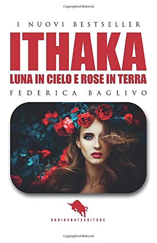ITHAKA - Luna in Cielo e Rose in Terra: Dal primo Premio Letterario Internazionale Dario Abate Editore (I Nuovi Bestseller DAE)