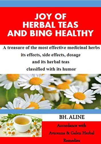 JOY OF HERBAL TEAS AND BEING HEALTHY: A Treasure of the most effective medicinal herbs to remedy illnesses (English Edition)