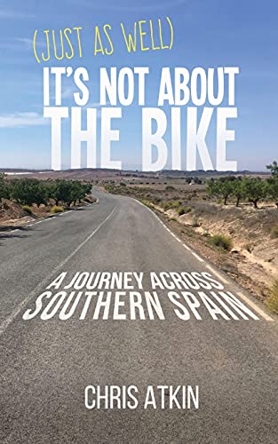(Just As Well) It's Not About The Bike: A Journey Across Southern Spain