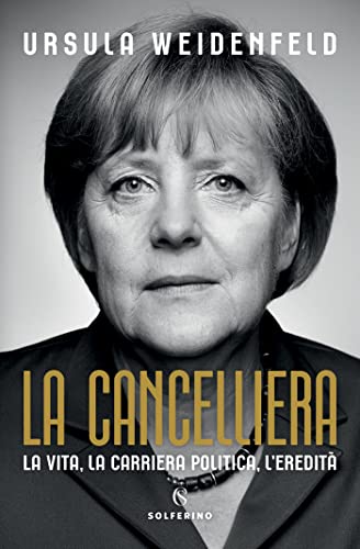 La cancelliera: La vita, la carriera politica, l'eredità (Italian Edition)