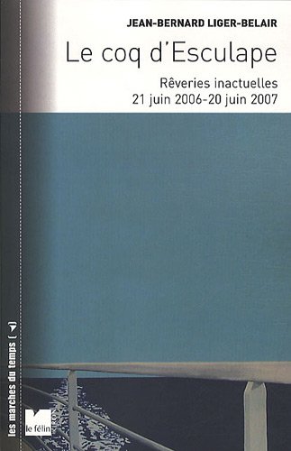 Le coq d'Esculape: Rêveries inactuelles 21 Juin 2006 - 20 Juin 2007 (Les marches du temps)