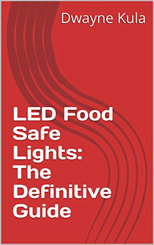 LED Food Safe Lights: The Definitive Guide (English Edition)