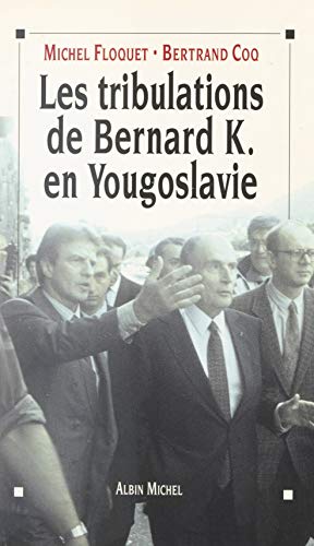 Les tribulations de Bernard K. en Yougoslavie: Ou L'imposture humanitaire (French Edition)