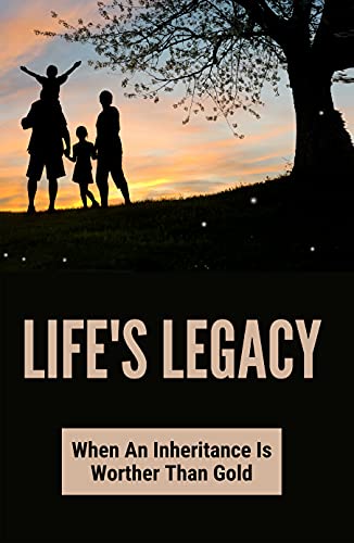 Life's Legacy: When An Inheritance Is Worther Than Gold: Importance Of Family Love (English Edition)