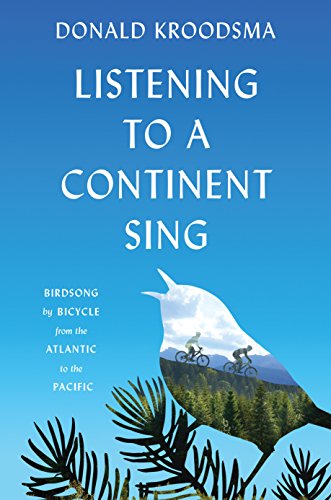 Listening to a Continent Sing: Birdsong by Bicycle from the Atlantic to the Pacific [Idioma Inglés]