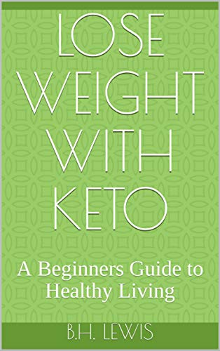 Lose Weight with Keto: A Beginners Guide to Healthy Living (English Edition)