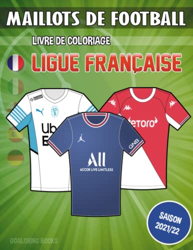 Maillots de Football (Livre de coloriage): Livre de coloriage de football avec les maillots de toutes les équipes de la Ligue française (Saison ... les filles fans de football (Goaloring books)