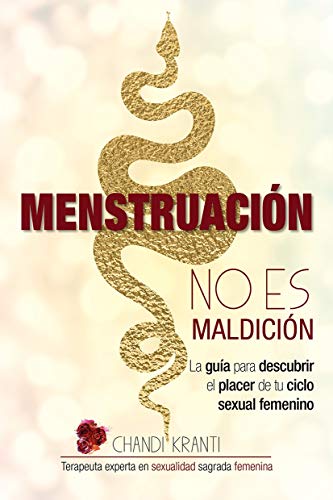 MENSTRUACIÓN NO ES MALDICIÓN: La Guía para Descubrir el Placer de tu Ciclo Sexual Femenino