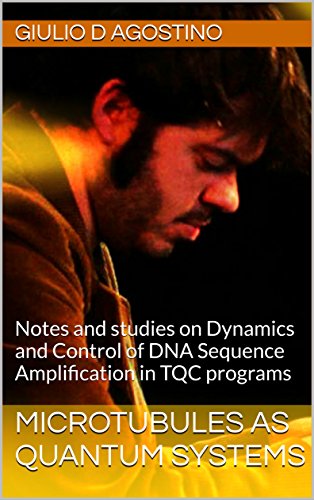 Microtubules as Quantum Systems: Notes and studies on Dynamics and Control of DNA Sequence Amplification in TQC programs (English Edition)