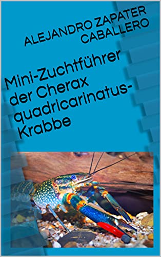 Mini-Zuchtführer der Cherax quadricarinatus-Krabbe (EXOTISCHE HAUSTIERFÜHRER)