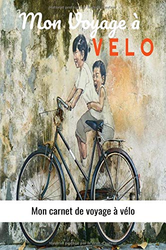 Mon Voyage à Vélo: Très beau carnet de Voyage à Vélo pour raconter ses aventures jour après jour.