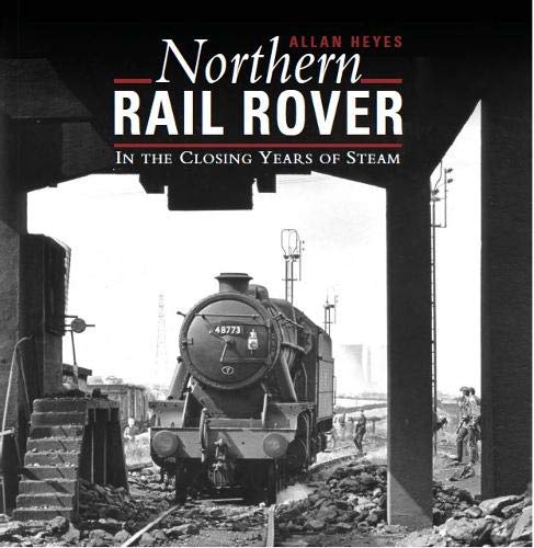 Northern Rail Rover: In the Closing Years of Steam