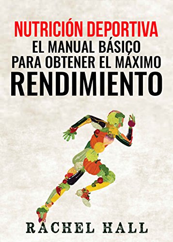 Nutrición Deportiva: El Manual Básico Para Obtener El Máximo Rendimiento (Sports Nutrition)