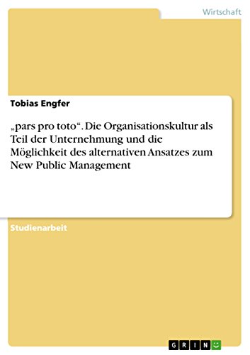 „pars pro toto“. Die Organisationskultur als Teil der Unternehmung und die Möglichkeit des alternativen Ansatzes zum New Public Management (German Edition)