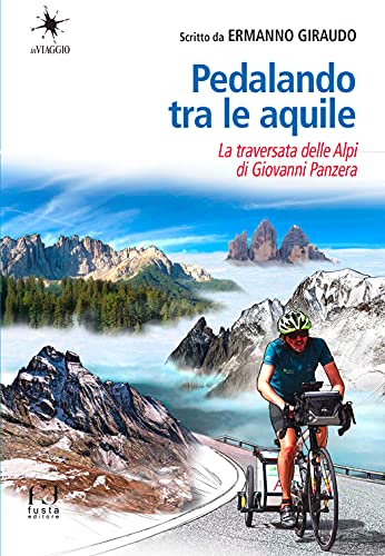 Pedalando tra le aquile. La traversata delle Alpi in bicicletta di Giovanni Panzera (Diari di viaggio)