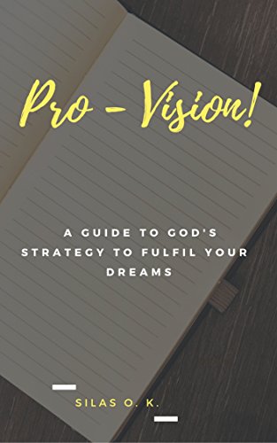 PRO-VISION: A Guide To God's Strategy to Fulfill Your Dreams (English Edition)