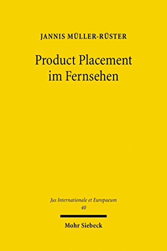 Product Placement im Fernsehen: Die Legalisierung programmintegrierter Werbung im Lichte der deutschen und europäischen Kommunikationsgrundrechte (Jus Internationale et Europaeum 40) (German Edition)