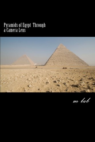 Pyramids of Egypt through a Camera Lens (A photographic journey the Pyramids) [Idioma Inglés]