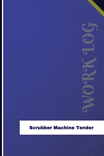 Scrubber Machine Tender Work Log: Work Journal, Work Diary, Log - 126 pages, 6 x 9 inches (Orange Logs/Work Log)