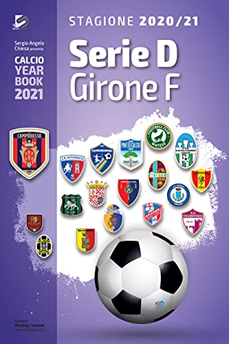Serie D Girone F 2020/2021: Tutto il calcio in cifre (Calcio Year Book 2021 Vol. 12) (Italian Edition)