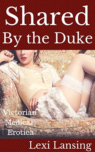 Shared By the Duke: A Victorian Medical BDSM Erotic Short (The Duke of Maidenborough Book 4) (English Edition)