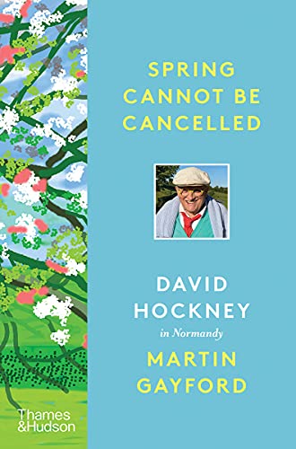 Spring Cannot be Cancelled: David Hockney in Normandy - A SUNDAY TIMES BESTSELLER
