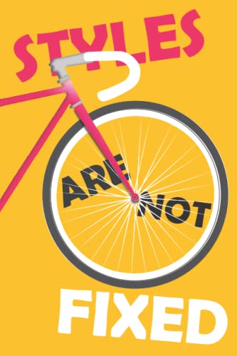 STYLES ARE NOT FIXED: A Unique Journal For Fixed Gear Enthusiasts