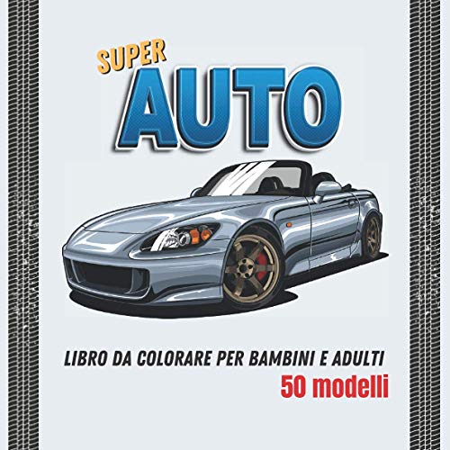 Super Auto: Libro da colorare per bambini e adulti - 50 modelli di auto sportive e da collezione perfetti per i regali di Natale o di compleanno.