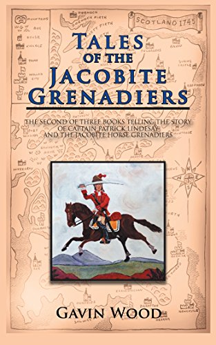 Tales of the Jacobite Grenadiers: The Second of Three Books Telling the Story of Captain Patrick Lindesay and the Jacobite Horse Grenadiers (English Edition)