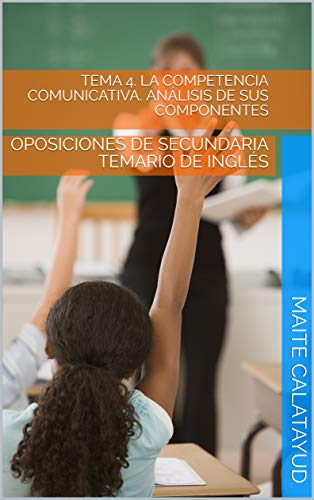 TEMA 4. LA COMPETENCIA COMUNICATIVA. ANÁLISIS DE SUS COMPONENTES: OPOSICIONES DE SECUNDARIA TEMARIO DE INGLÉS (English Edition)