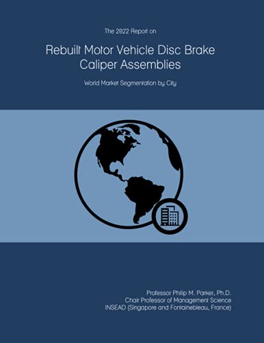 The 2022 Report on Rebuilt Motor Vehicle Disc Brake Caliper Assemblies: World Market Segmentation by City