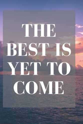 The Best Is Yet To Come: Motivational Notebook, Journal, Diary